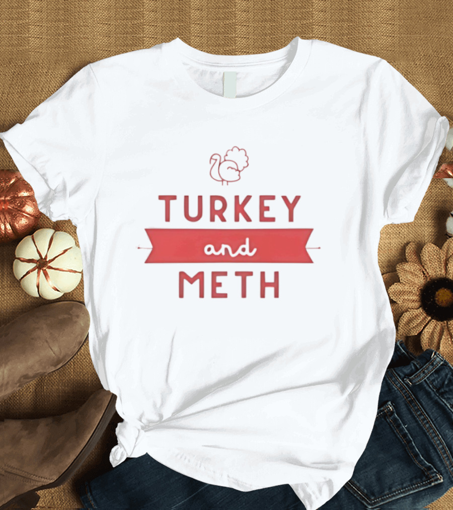 Turkey And Meth Funny Thanksgiving T-Shirt