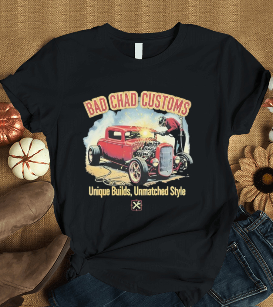 Bad Chad Customs Unique Builds Unmatched Style Car Welder T-Shirt