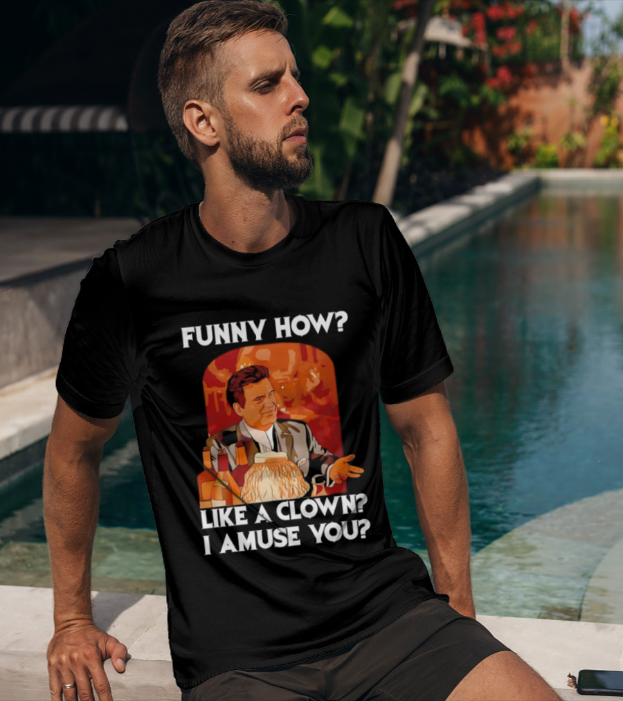 Funny How Like A Clown I Amuse You Joe Pesci Scene T-Shirt