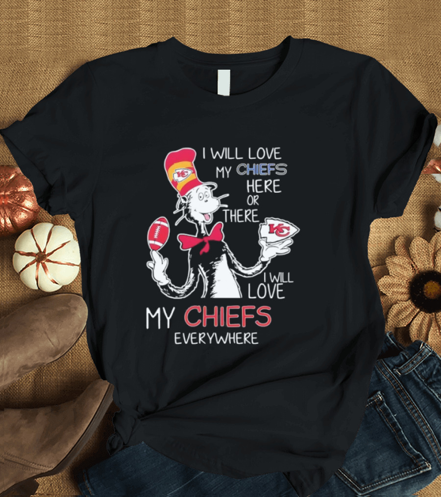 Cat In The Hat I Will Love My Chiefs Here Or There Everywhere Kansas City Chiefs T-Shirt