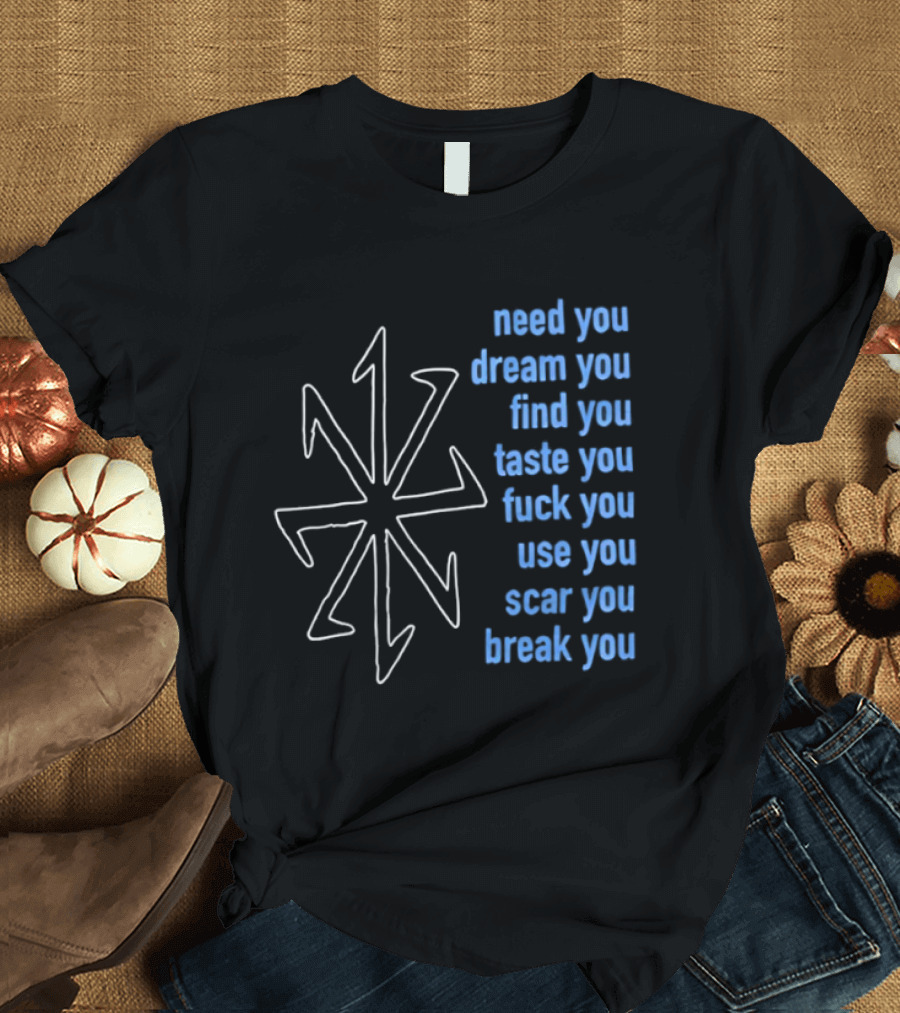Nine Inch Nails Need You Dream You Find You Taste You Fck You Use You Scar You Break You T-Shirt
