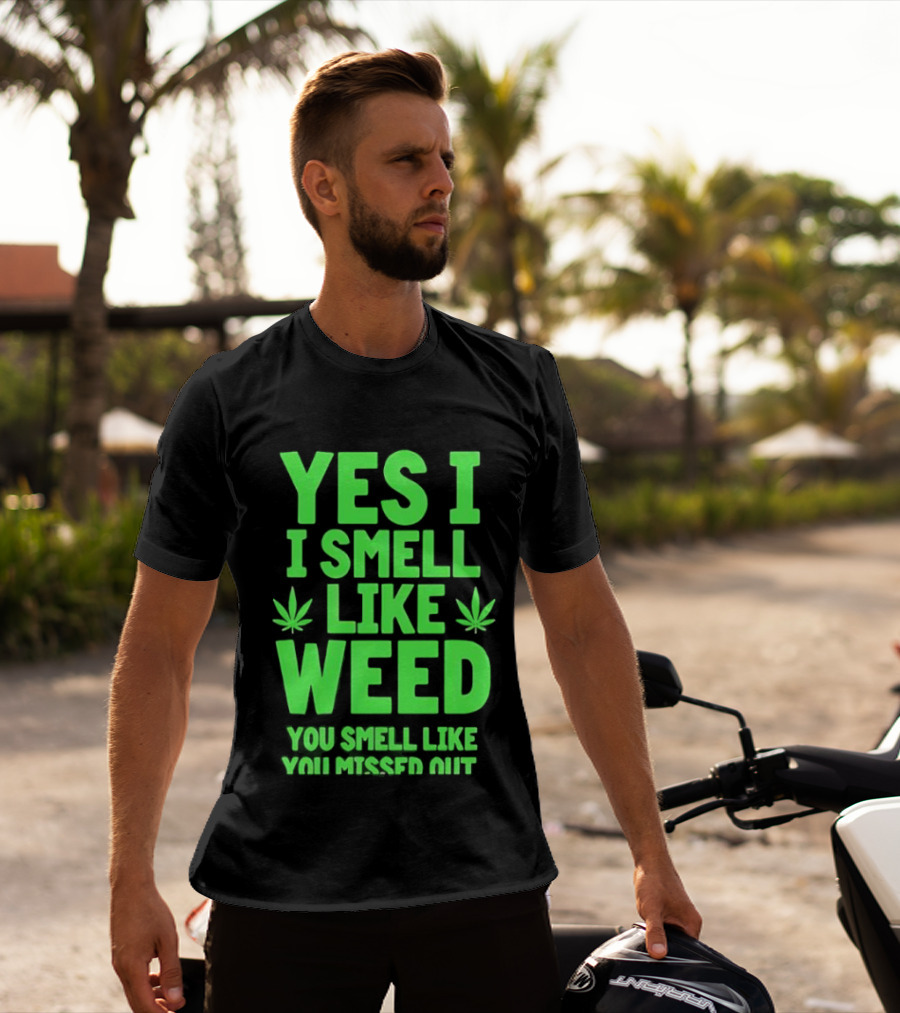 Yes I Smell Like Weed You Smell Like You Missed Out T-Shirt