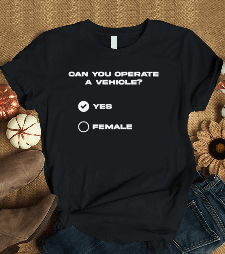 Can You Operate A Vehicle Yes Female Checkbox Humor T-Shirt