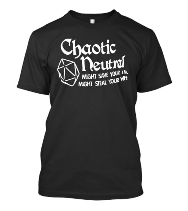 Chaotic Neutral Might Save Your Life Might Steal Your Wife Dice T-Shirt