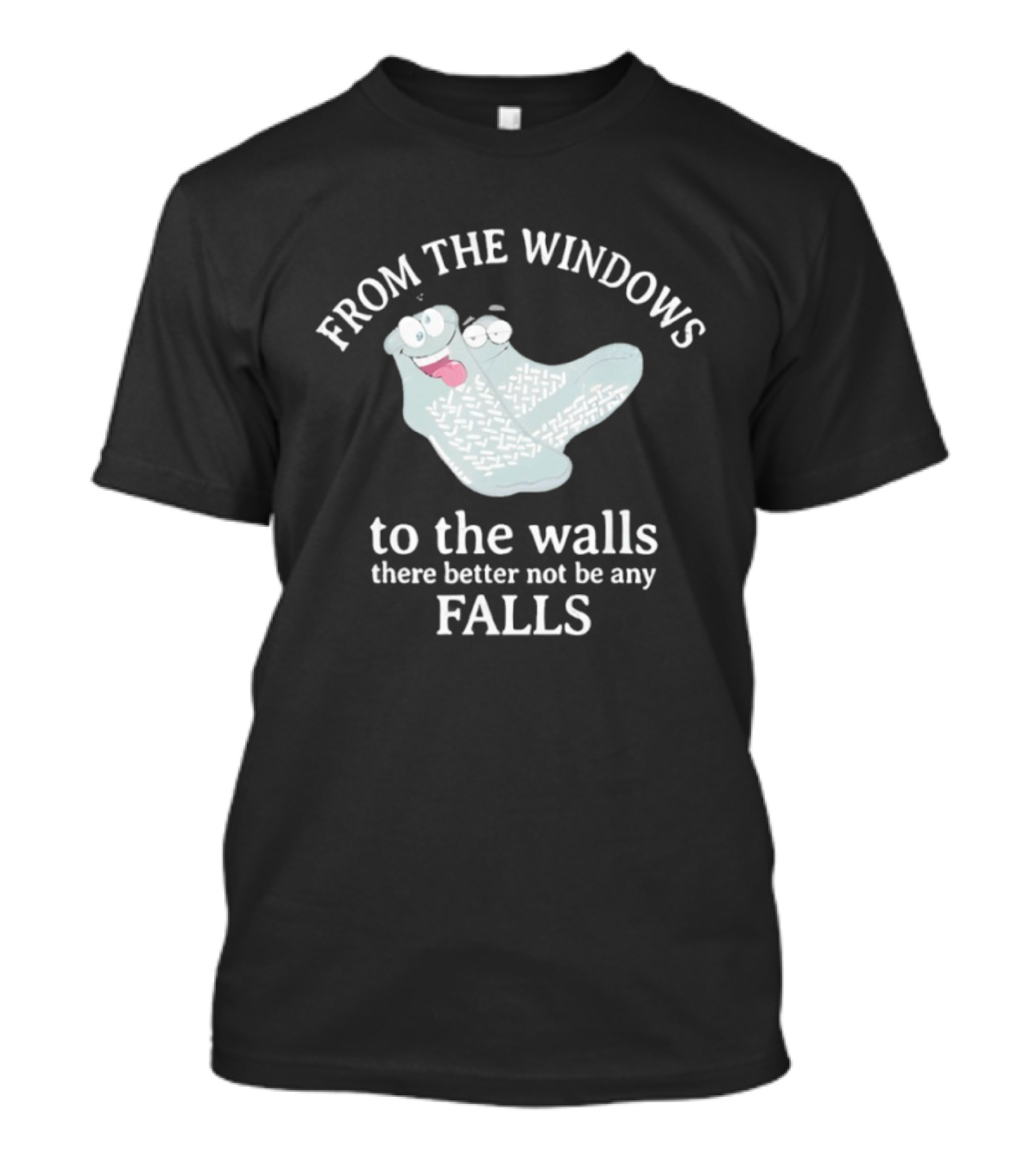 From The Windows To The Walls There Better Not Be Any Falls Socks T-Shirt