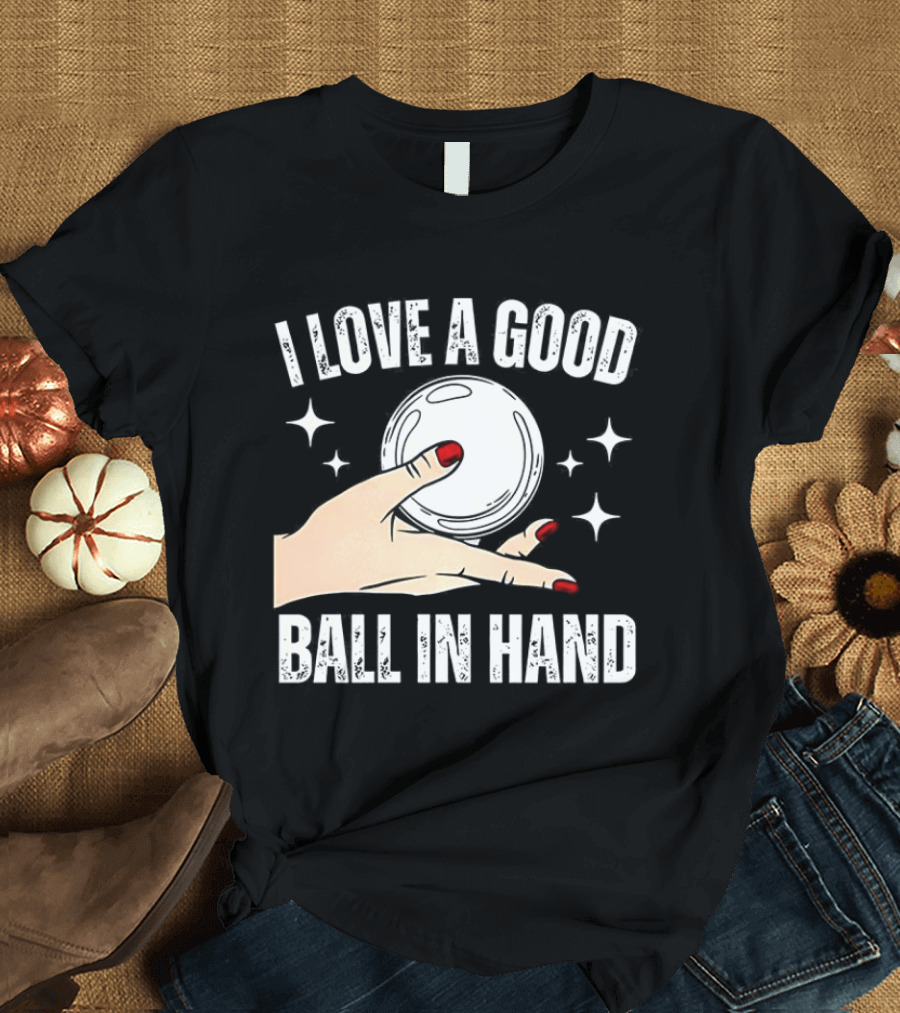 I Love A Good Ball In Hand Meme T-Shirt
