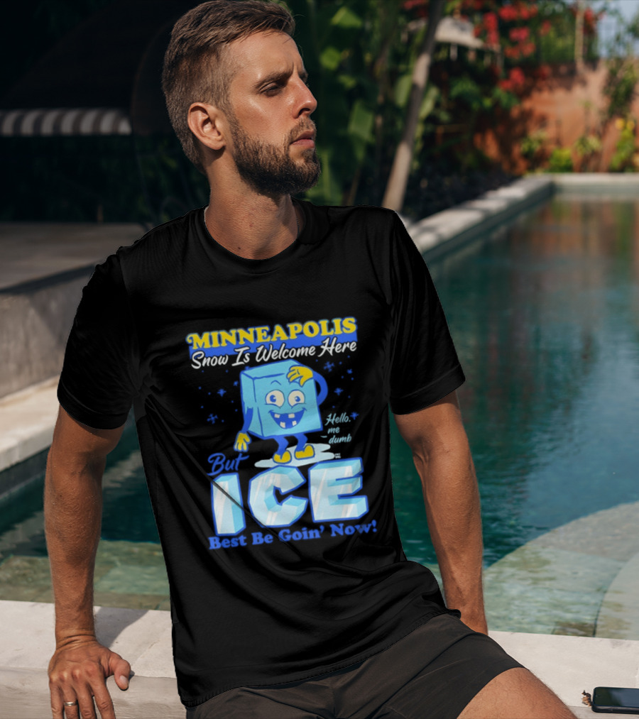 Minneapolis Snow Is Welcome Here Bye ICE Best Be Goin' Now Blocks Fun T-Shirt