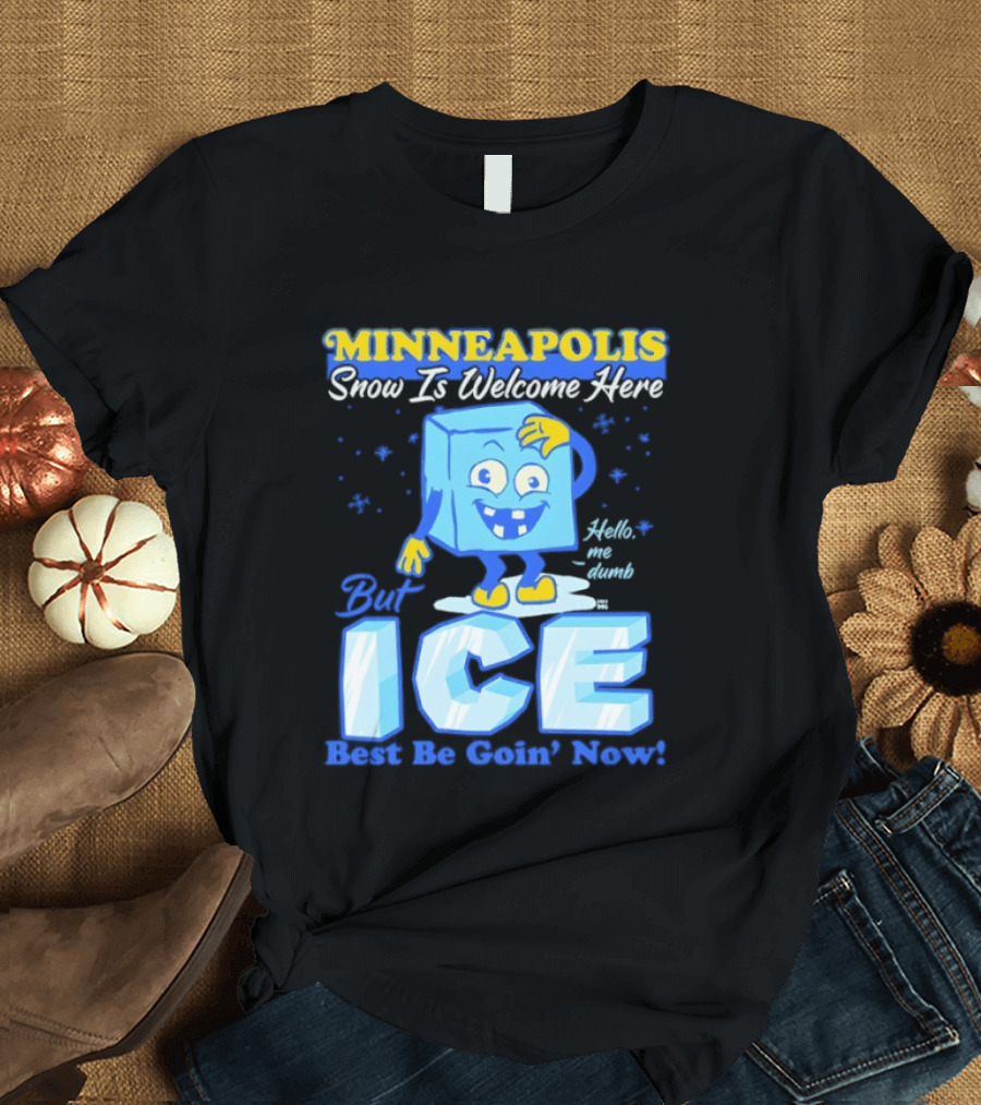 Minneapolis Snow Is Welcome Here Bye ICE Best Be Goin' Now Blocks Fun T-Shirt