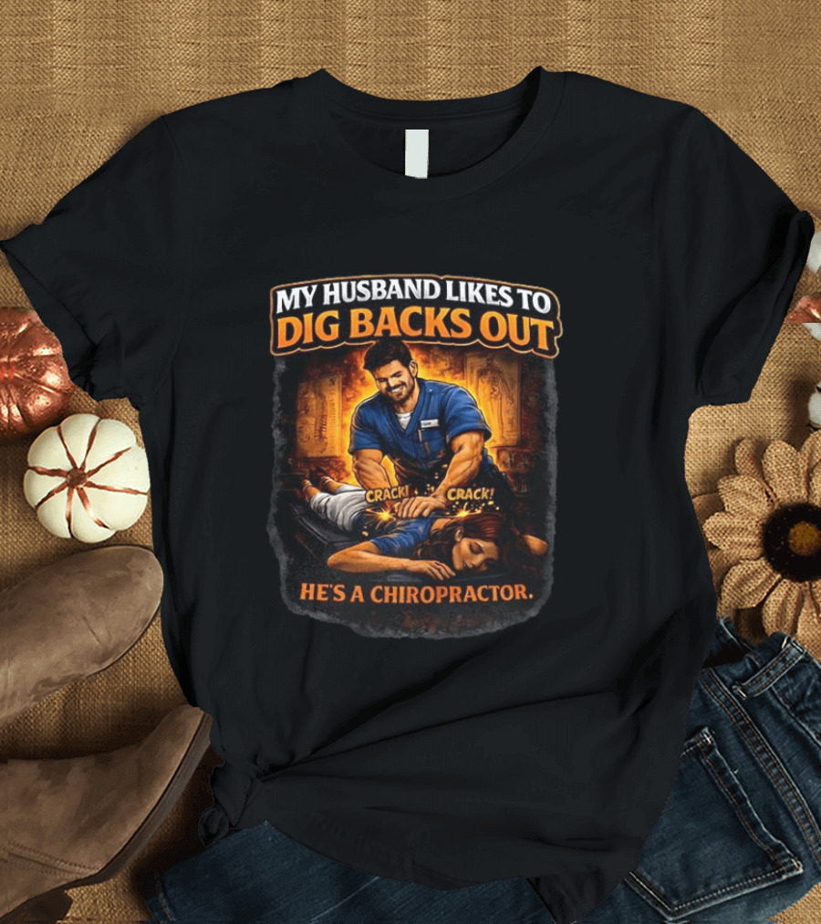 My Husband Likes To Dig Backs Out He's A Chiropractor Cracking Back Therapy T-Shirt