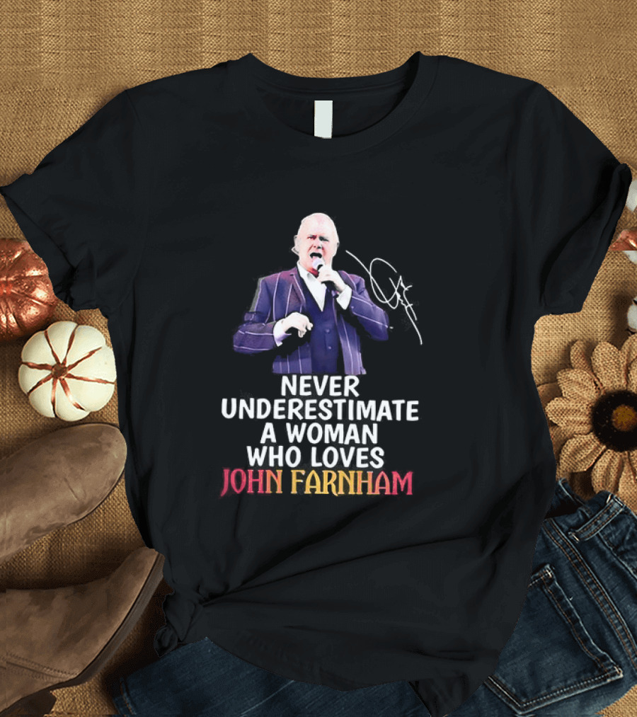 Never Underestimate A Woman Who Loves John Farnham Signature T-Shirt