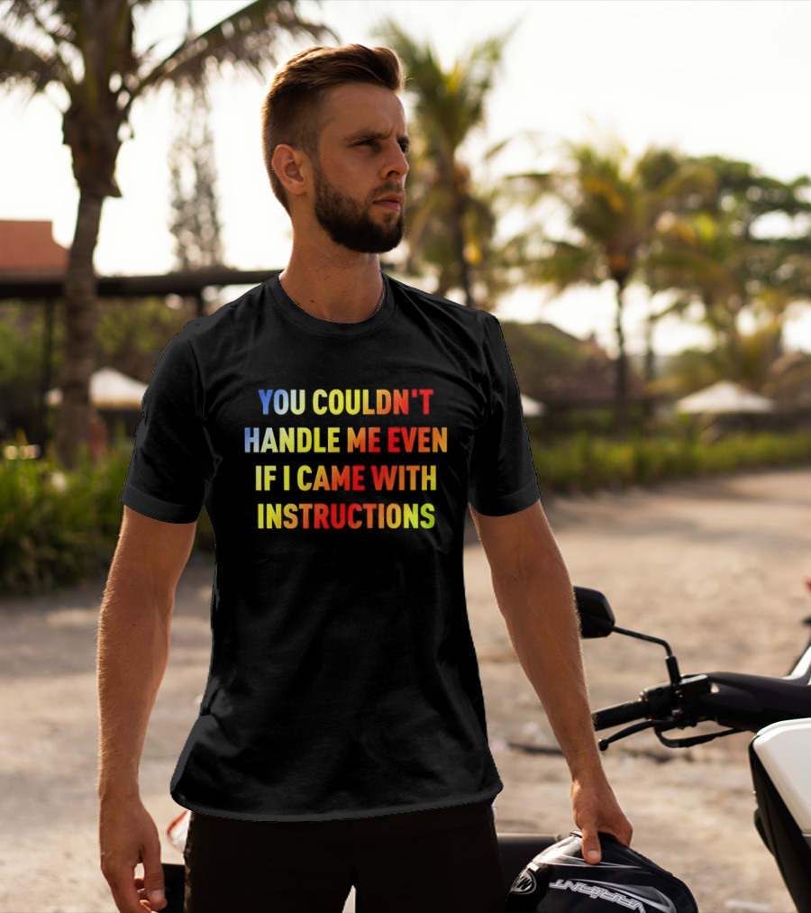 You Couldn't Handle Me Even If I Came With Instructions Colorful T-Shirt