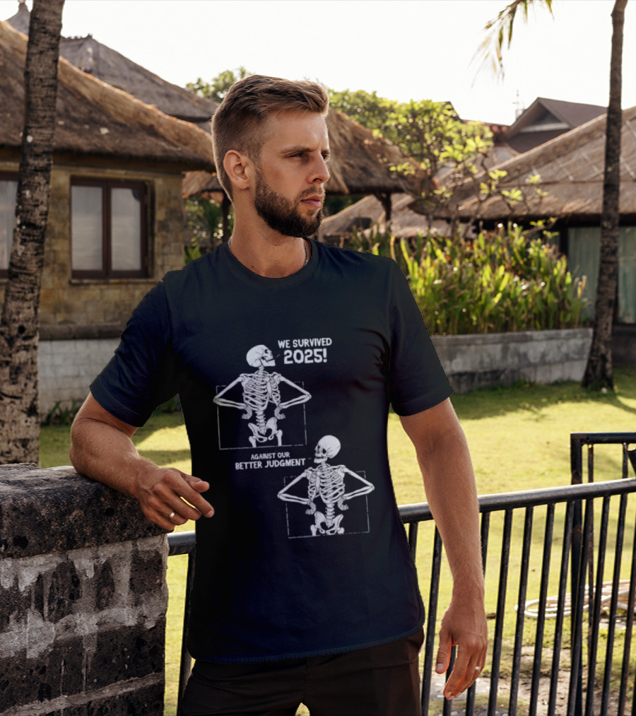 Skeleton We Survived 2025 Against Our Better Judgment Humorous T-Shirt