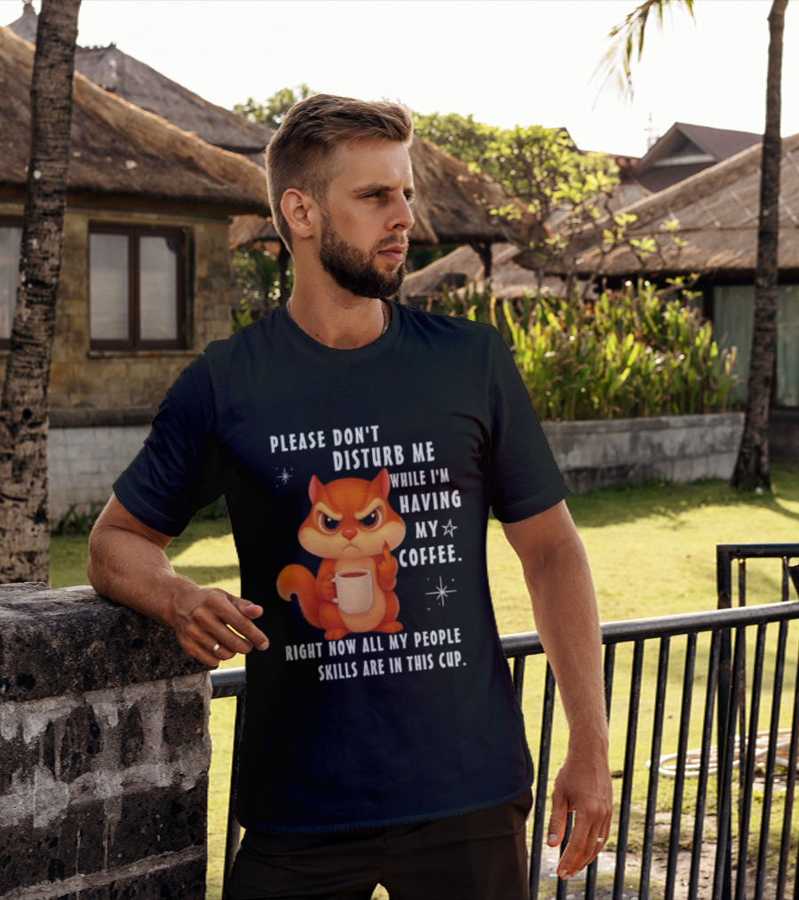 Squirrel Please Don’t Disturb Me While I’m Having My Coffee Right Now All My People Skills Are In This Cup T-Shirt