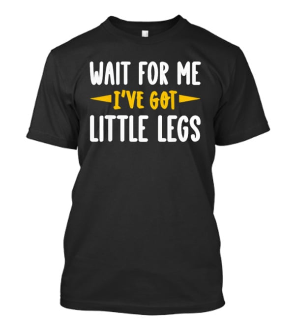 Wait For Me I’ve Got Little Legs Funny T-Shirt