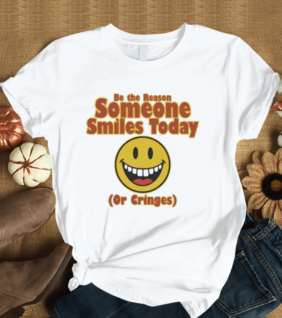 Be The Reason Someone Smiles Today Or Cringes Yellow Smiley Face T-Shirt
