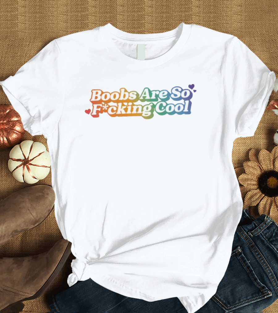 Boobs Are So F*cking Cool Rainbow Hearts T-Shirt