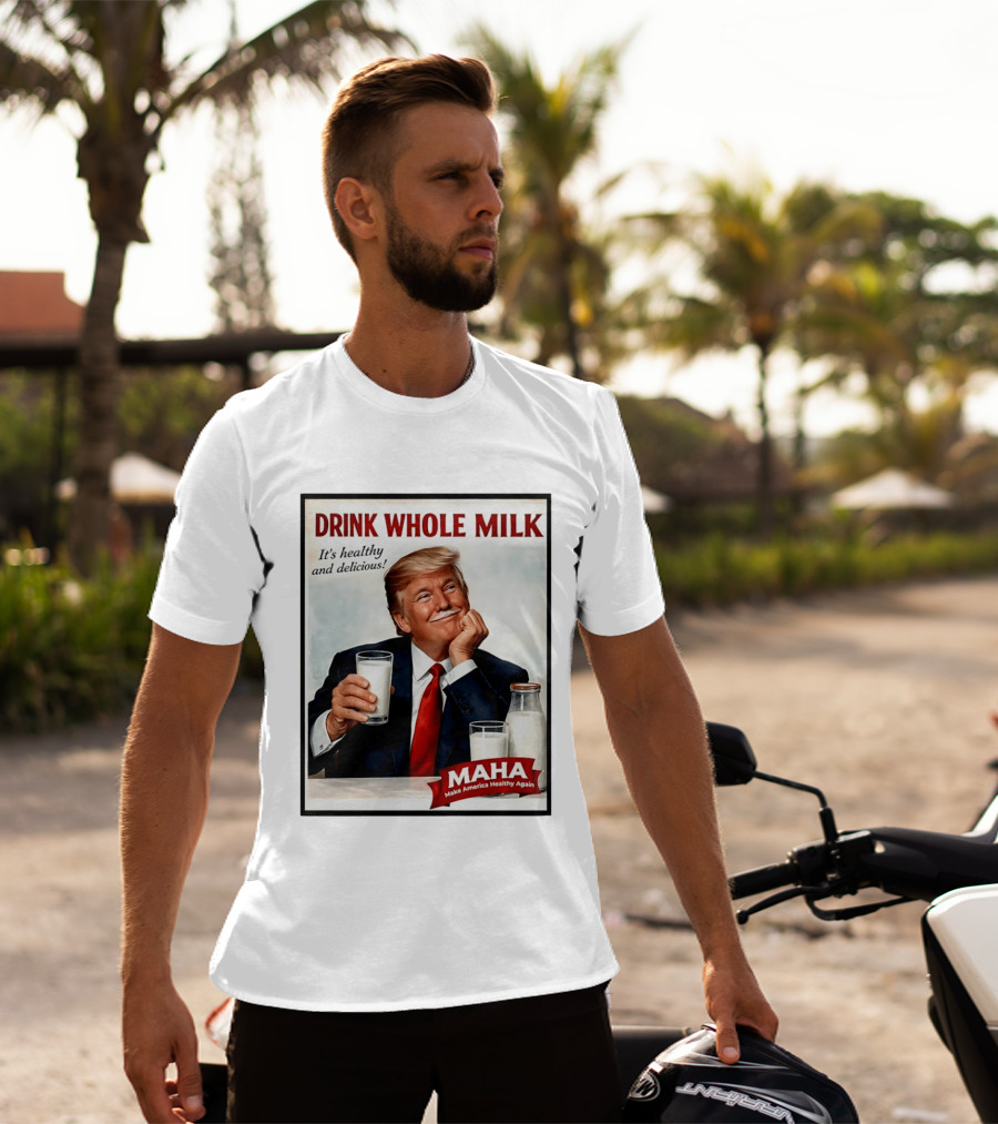 Drink Whole Milk Donald Trump It's Healthy And Delicious MAHA Make America Healthy Again T-Shirt