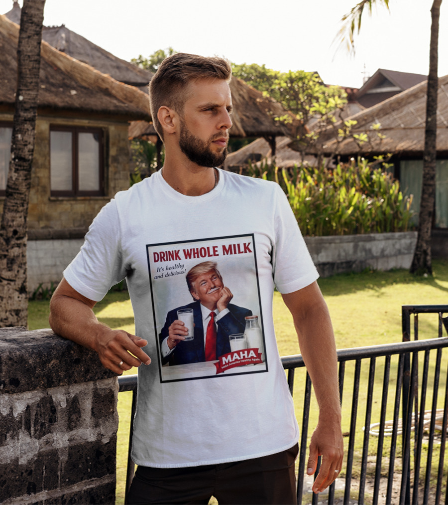 Drink Whole Milk Donald Trump It's Healthy And Delicious MAHA Make America Healthy Again T-Shirt