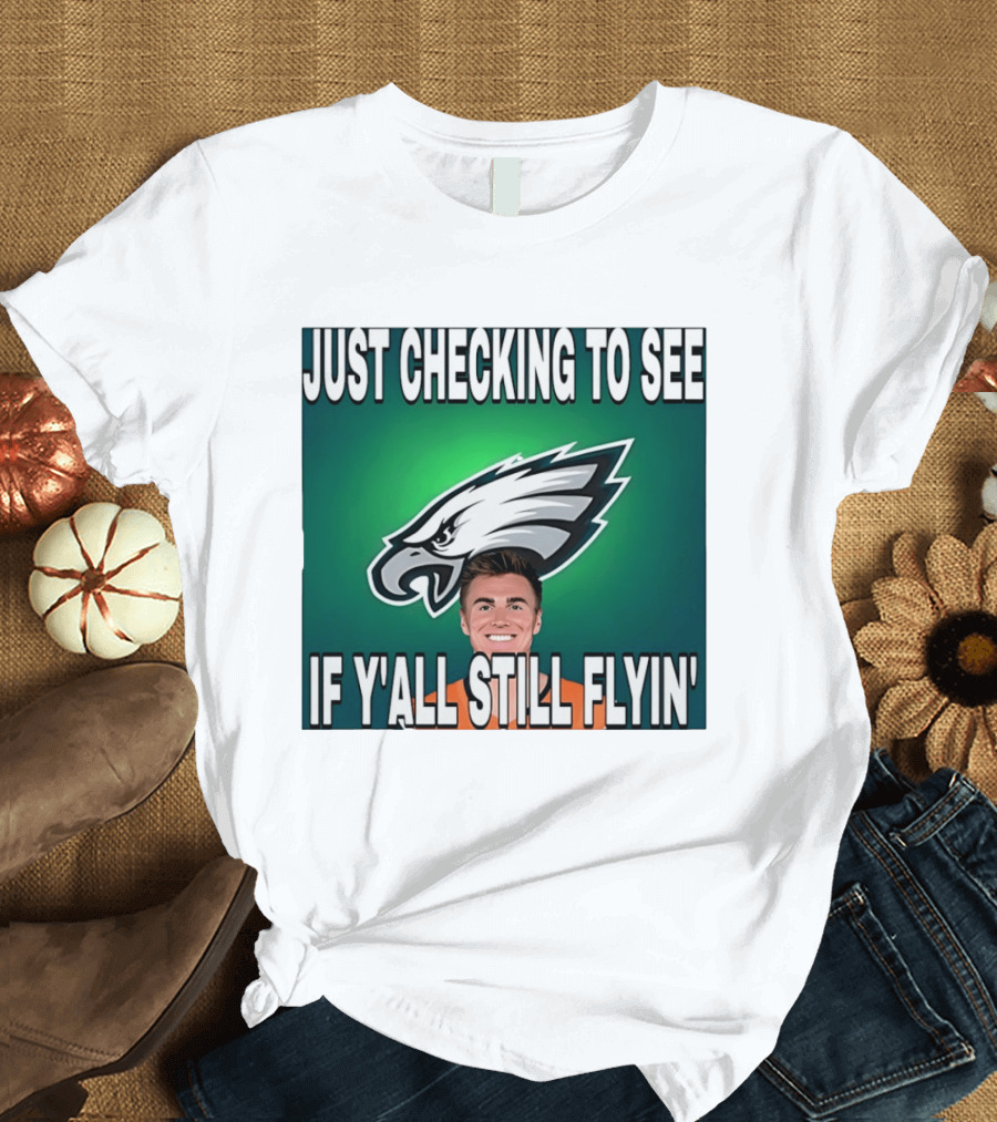 Eagles Just Checking To See If Y'All Still Flyin T-Shirt
