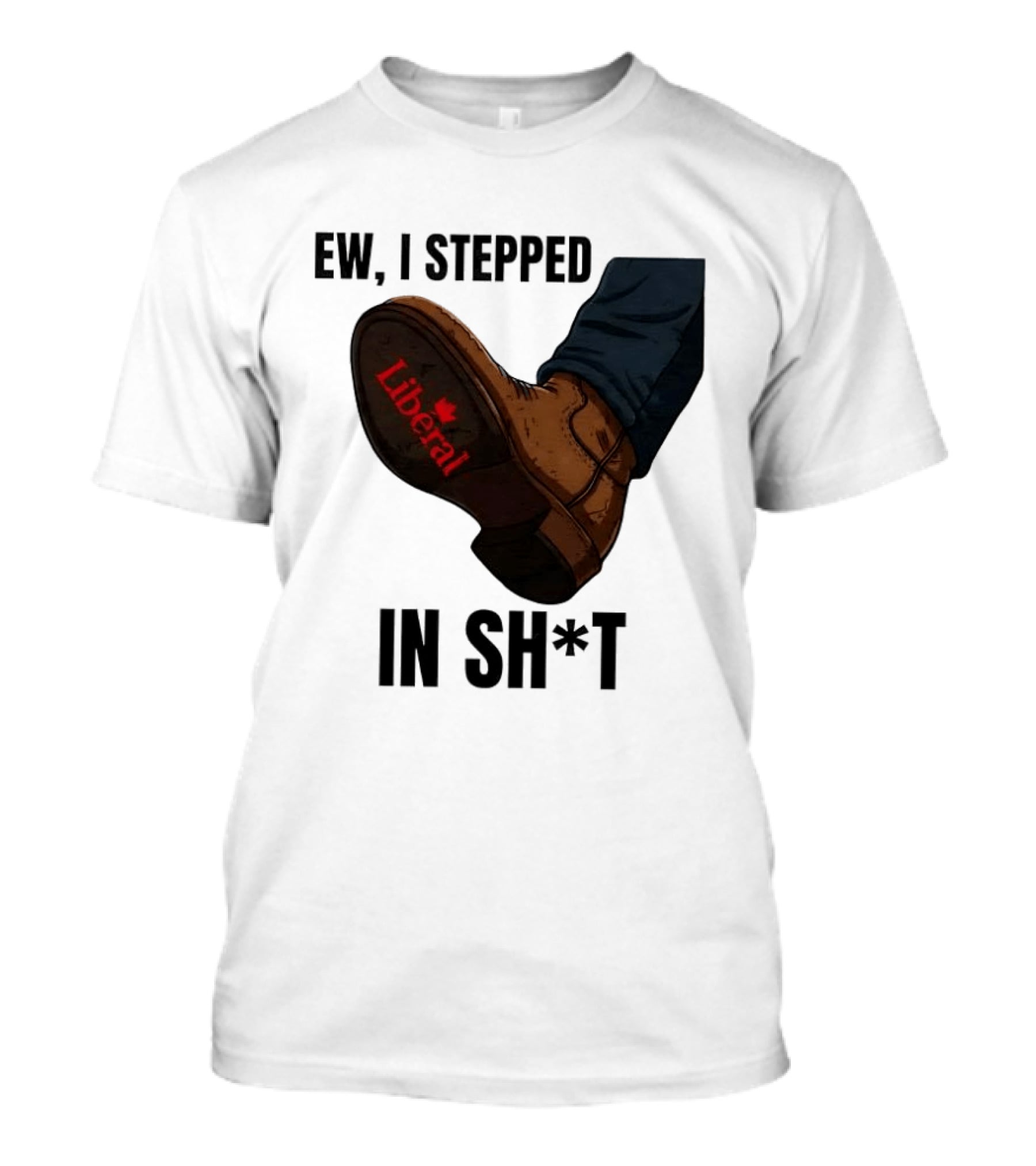 Ew I Stepped In Shit Liberal Maple Leaf Political Satire T-Shirt