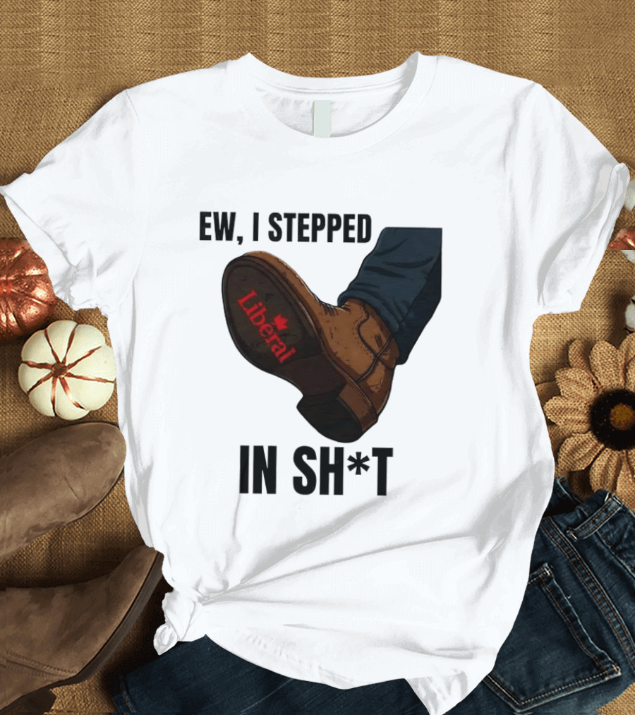Ew I Stepped In Shit Liberal Maple Leaf Political Satire T-Shirt