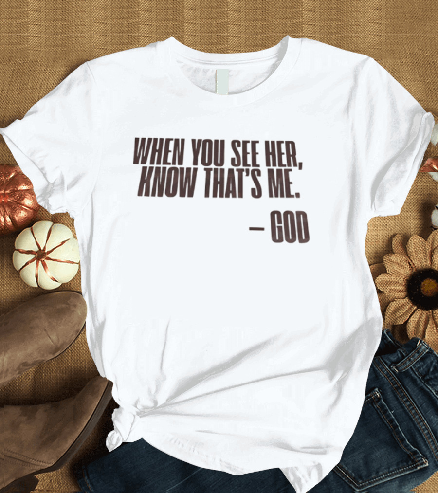 When You See Her Know That's Me God T-Shirt