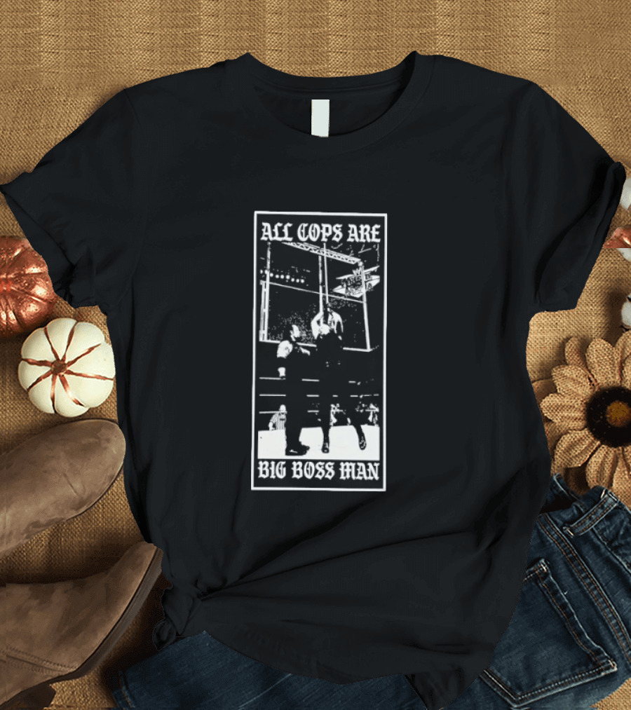 All Cops Are Big Boss Man Wrestling Ring Scene T-Shirt
