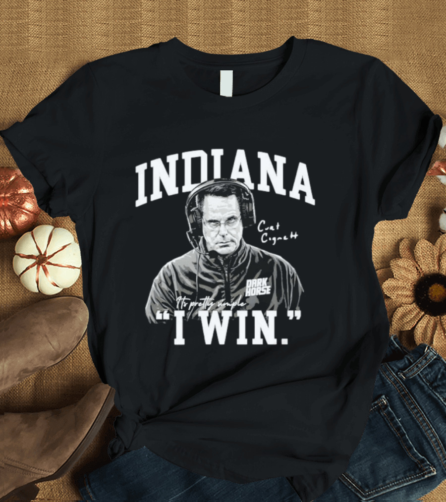 Curt Cignetti Indiana Dark Horse It's Pretty Simple I Win T-Shirt