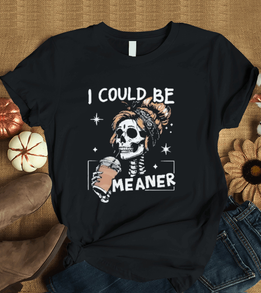 I Could Be Meaner Skeleton Coffee Mom T-Shirt