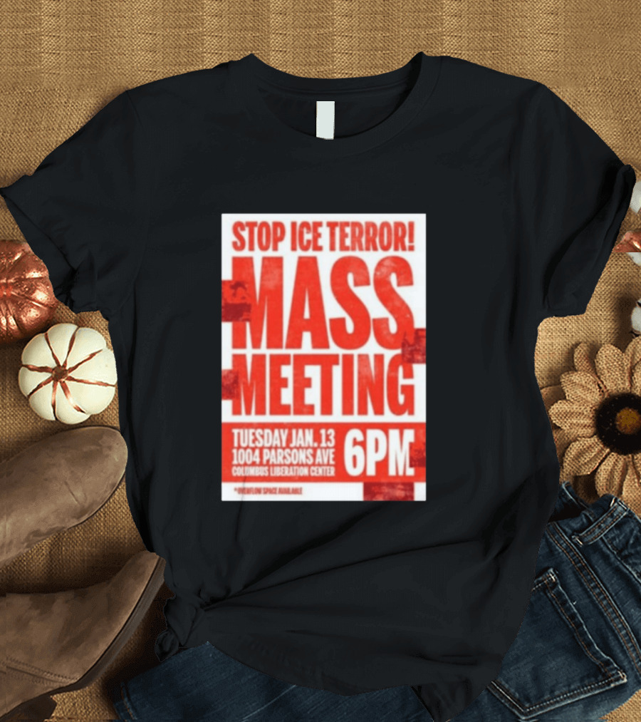 Stop Ice Terror Mass Meeting Tuesday January 13 6PM Columbus Liberation Center T-Shirt