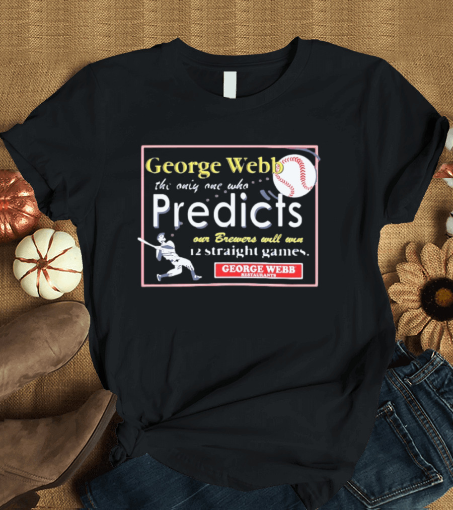 George Webb Predicts Our Brewers Will Win 12 Straight Games Baseball Milwaukee T-Shirt