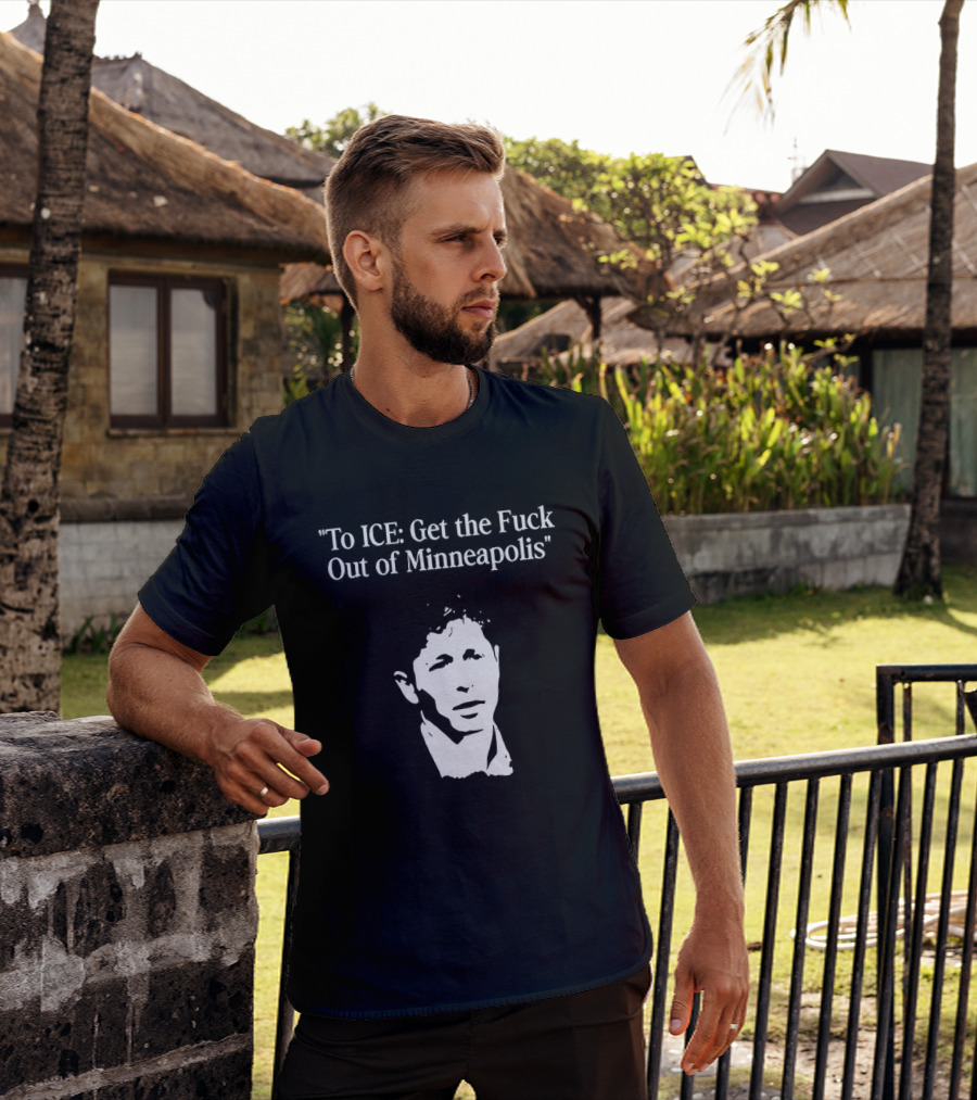 To ICE Get The Fuck Out Of Minneapolis Mayor Jacob Frey T-Shirt
