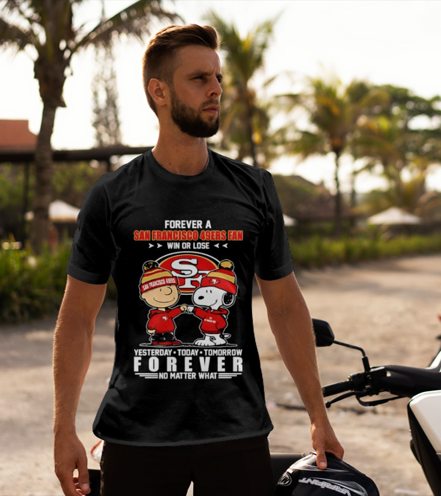 Forever A San Francisco 49ers Fan Win Or Lose Peanuts Yesterday Today Tomorrow T-Shirt