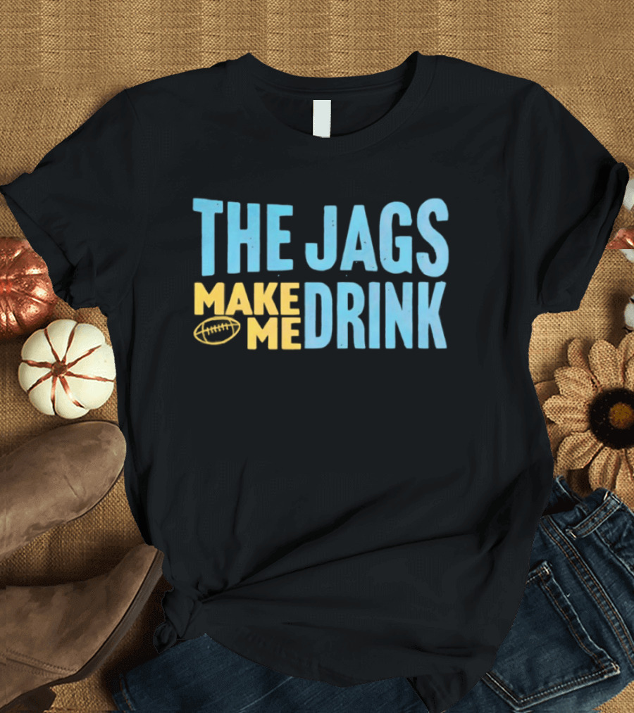 The Jags Make Me Drink Jacksonville Jaguars Team Spirit T-Shirt