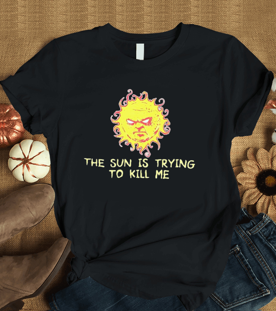 Angry Sun Icon With The Sun Is Trying To Kill Me Phrase T-Shirt