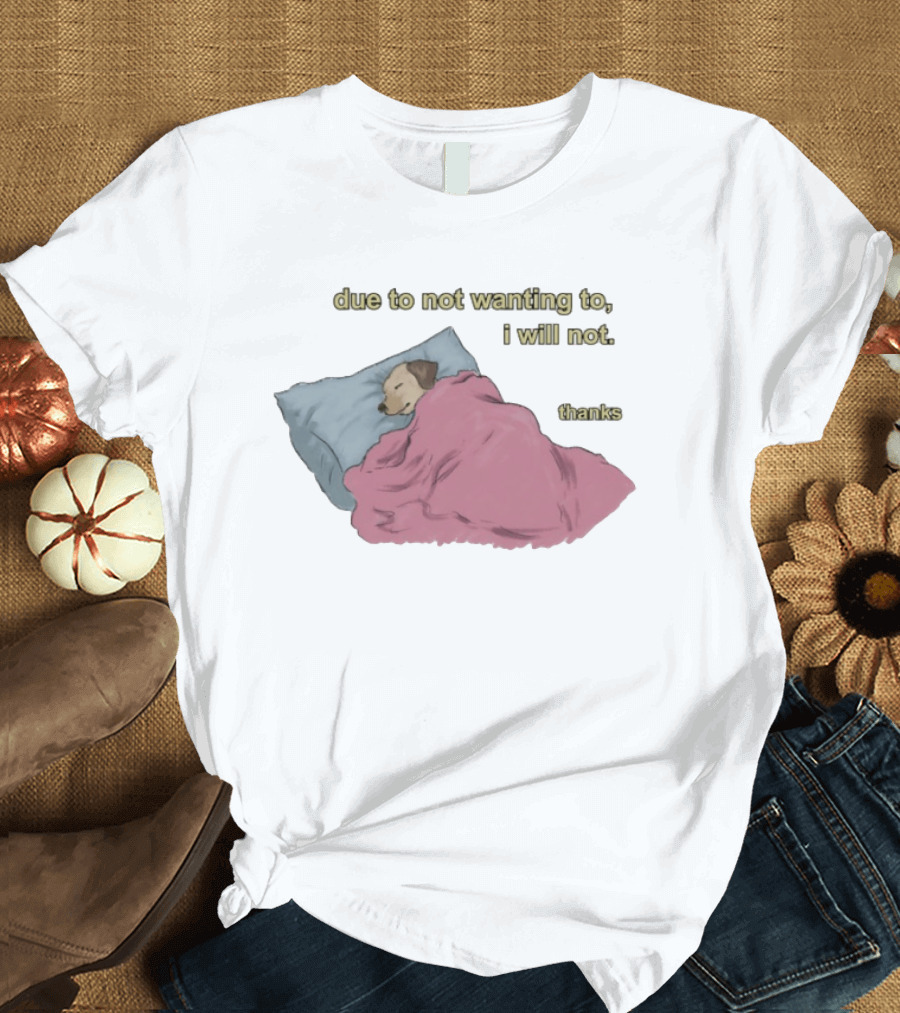 Due To Not Wanting To I Will Not Thanks Dog Sleeping Blanket T-Shirt