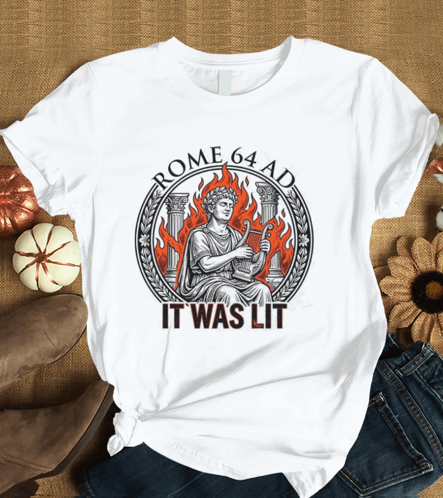 Emperor Nero Rome 64 AD It Was Lit Historical Satire T-Shirt