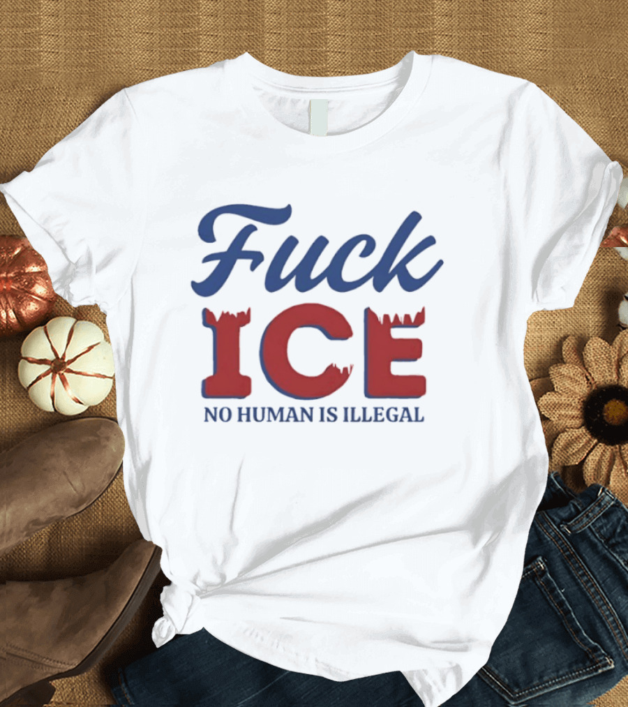 Fuck ICE No Human Is Illegal T-Shirt
