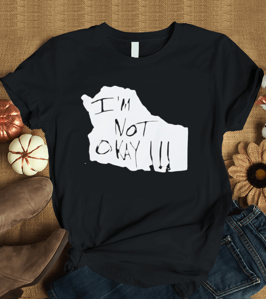 I'm Not Okay I'm Not Alright T-Shirt