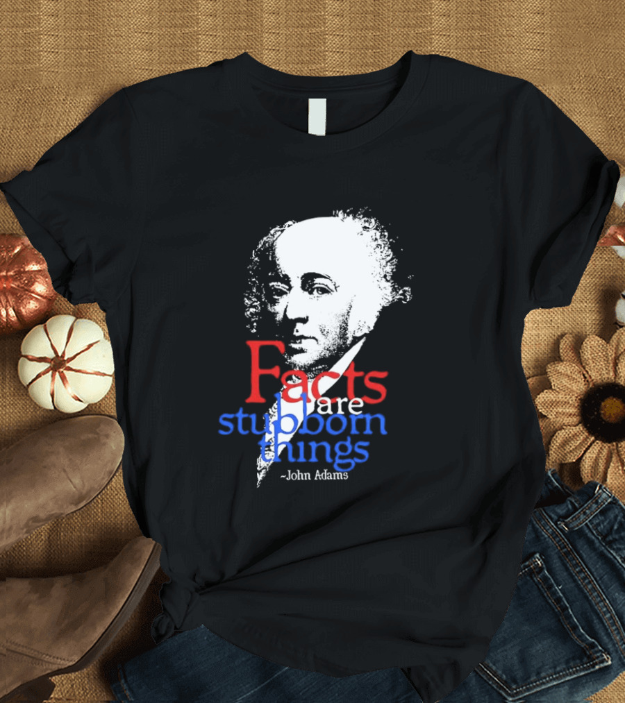 John Adams Facts Are Stubborn Things In Red White Blue T-Shirt