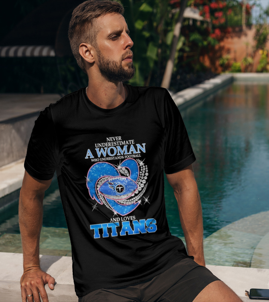 Never Underestimate A Woman Who Understands Football And Loves Titans T-Shirt