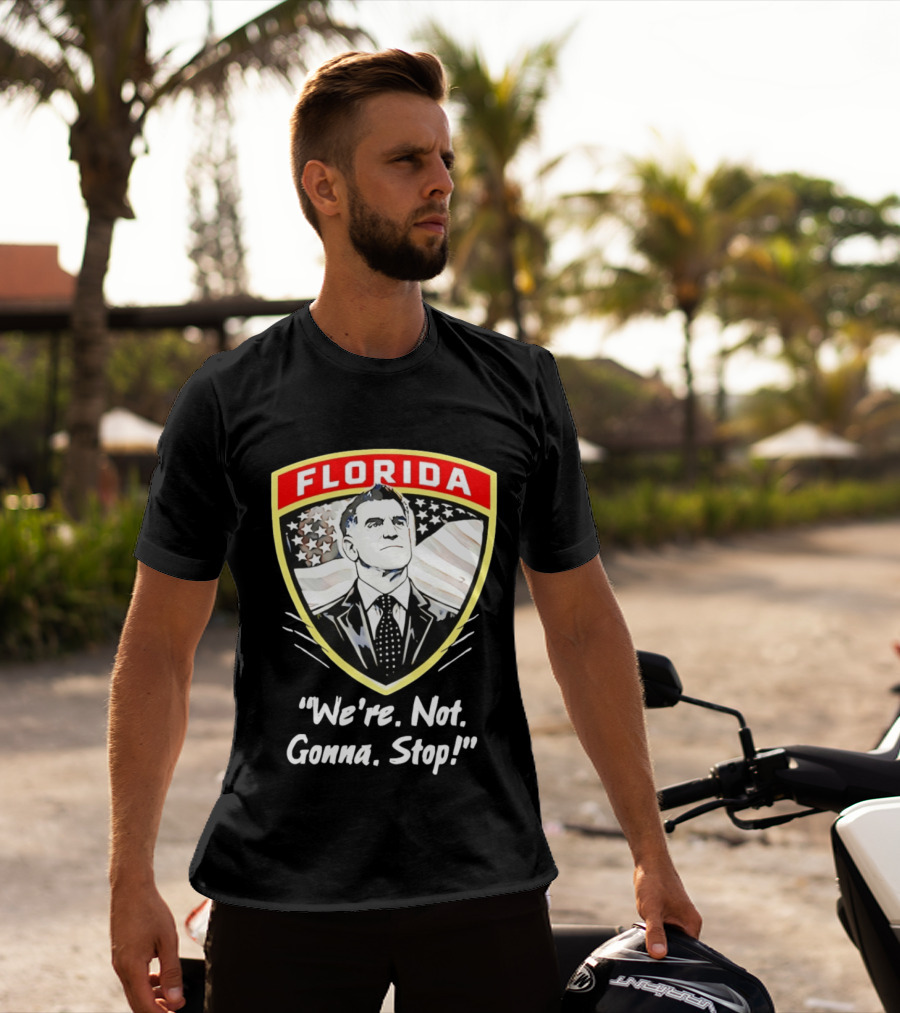 Florida Man Ron DeSantis We're Not Gonna Stop T-Shirt