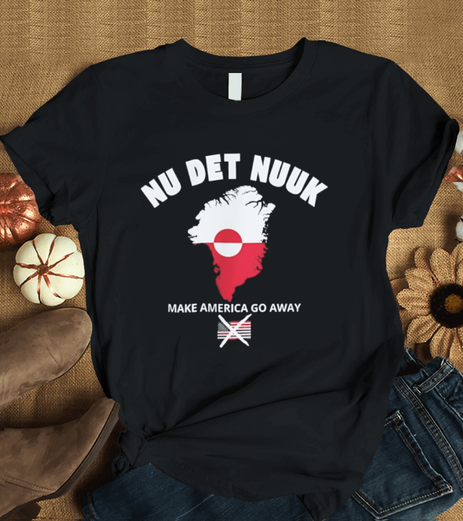 Nu Det Nuuk Greenland Make America Go Away Greenland T-Shirt