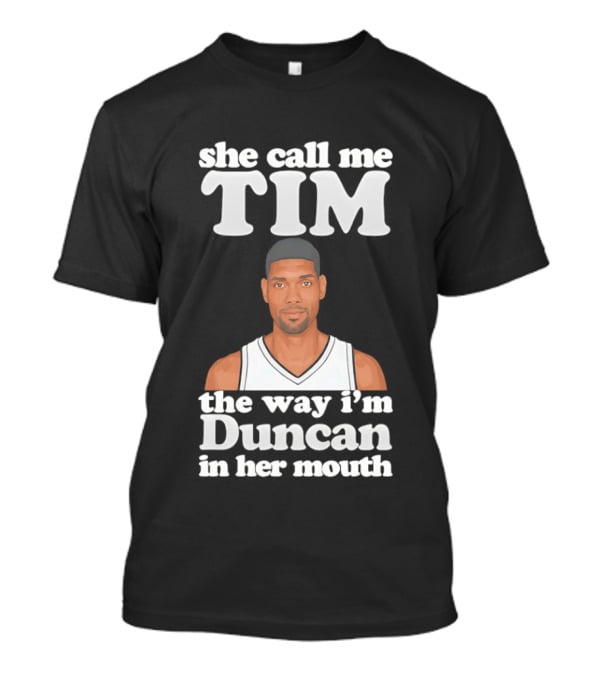 She Call Me Tim The Way I'm Duncan In Her Mouth T-Shirt
