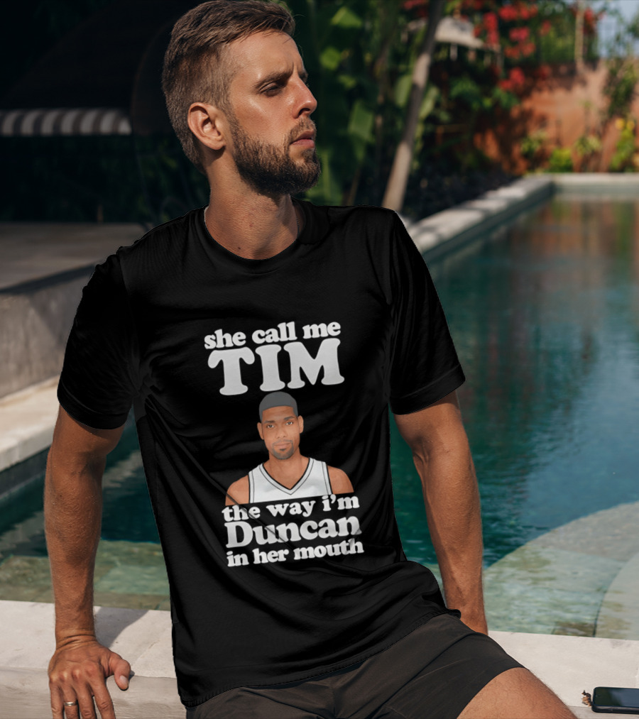 She Call Me Tim The Way I'm Duncan In Her Mouth T-Shirt
