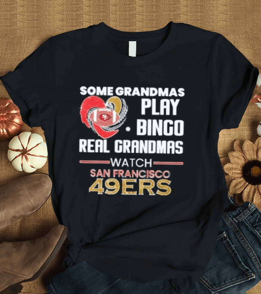 Some Grandmas Play Bingo Real Grandmas San Francisco 49ers T-Shirt