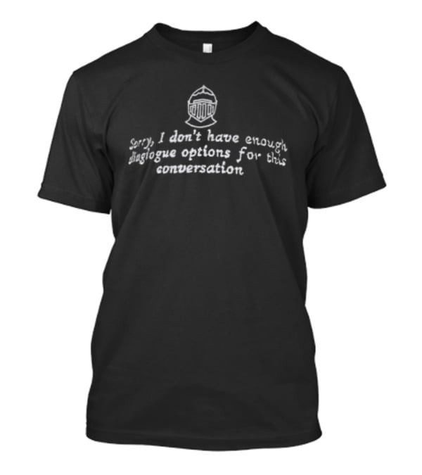 Sorry I Don't Have Enough Dialogue Options Helmet Gaming Humor T-Shirt