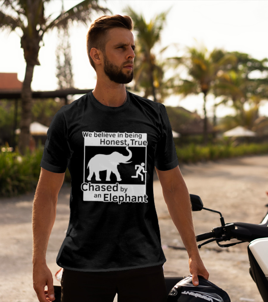 We Believe In Being Honest True Chased By An Elephant T-Shirt