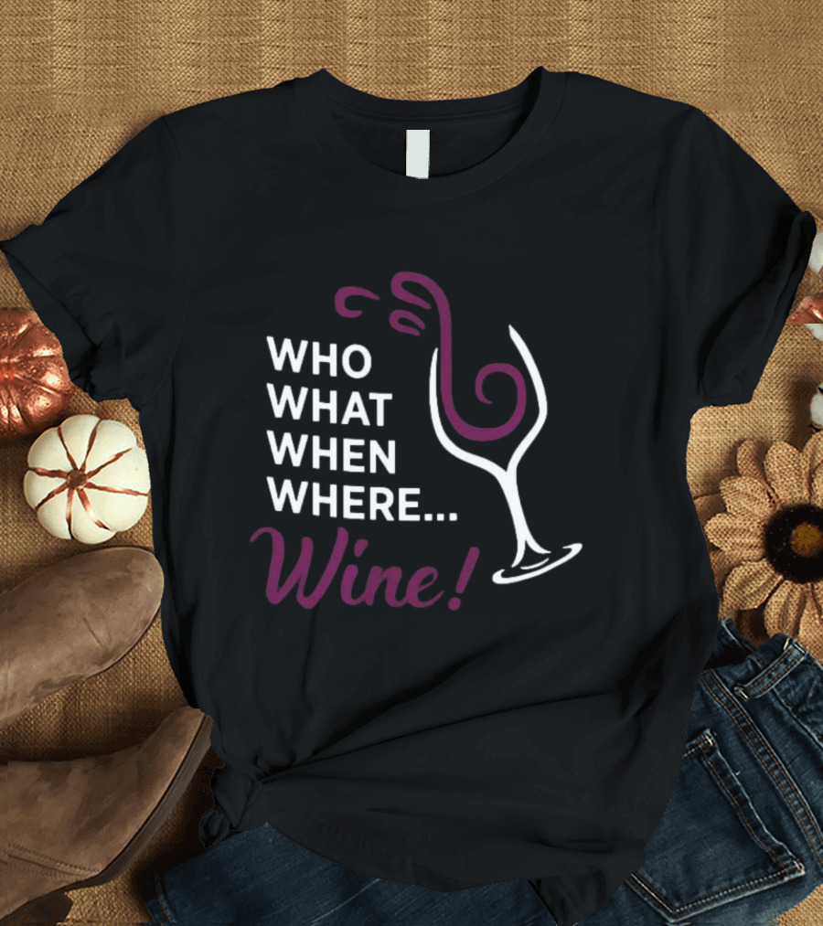 Who What When Where Wine Glass Humor T-Shirt