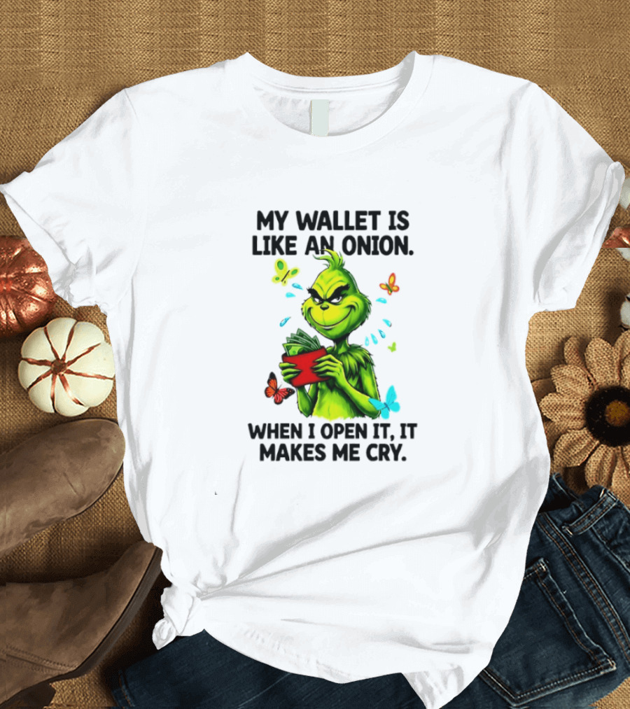 Grinch My Wallet Is Like An Onion When I Open It It Makes Me Cry T-Shirt